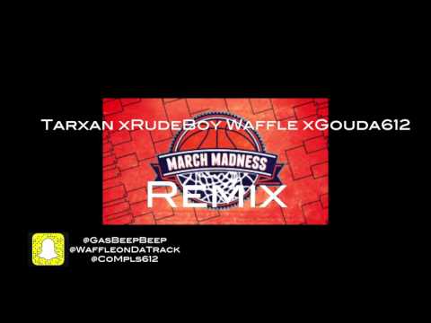 Tarxan x RudeBoy Waffle x Gouda612 - March Madness Remix {Audio}