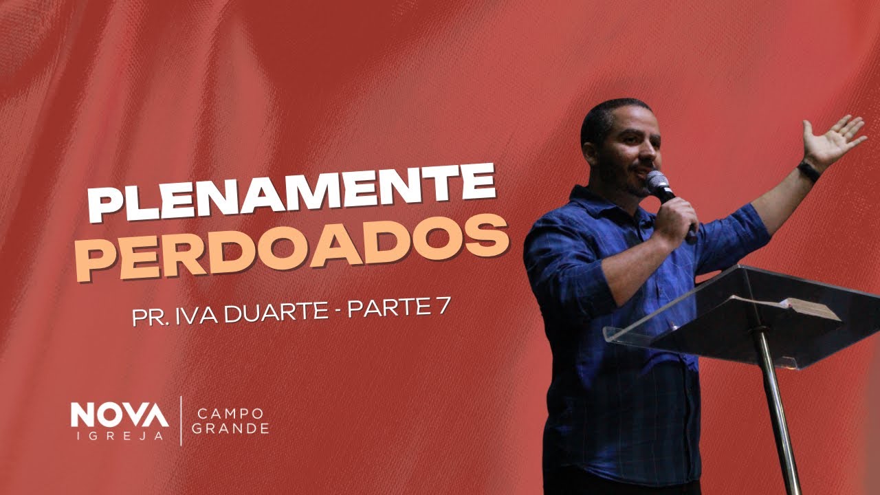 Nova Igreja Campo Grande | Plenamente perdoados pt.7 | Ivã Duarte