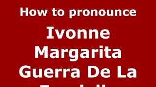 How to pronounce Ivonne Margarita Guerra De La Espriella