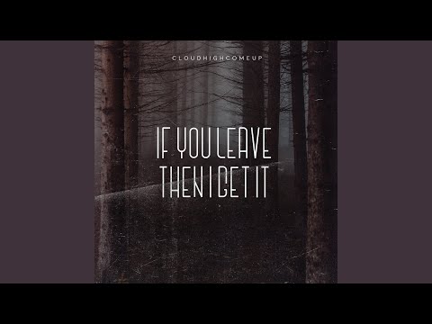 If You Leave Then I Get It
