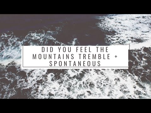 Did You Feel The Mountains Tremble | Spontaneous