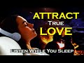 Attract True LOVE ~ While You SLEEP ~ SLEEP MEDITATION