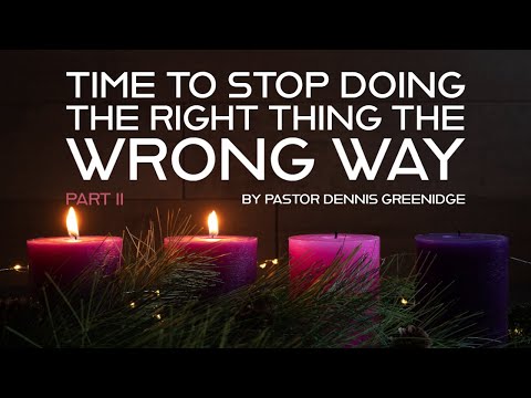 TIME TO STOP DOING THE RIGHT THING THE WRONG WAY - Part 2