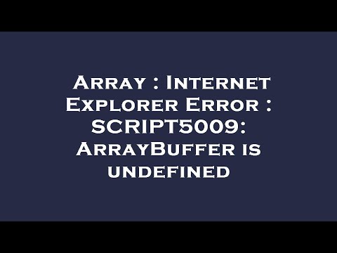 Array Internet Explorer Error Script5009 Arraybuffer Is Undefined