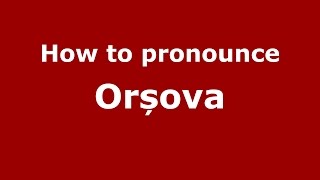 How to pronounce Orșova