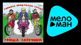 ГРИША ЗАРЕЧНЫЙ - ТОРМОЗА ПРИДУМАЛИ ТРУСЫ!