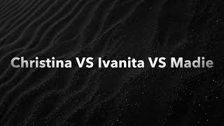Christina VS Ivanita VS Maddie
