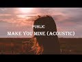 PUBLIC - Make You Mine (Acoustic) (Lyrics)