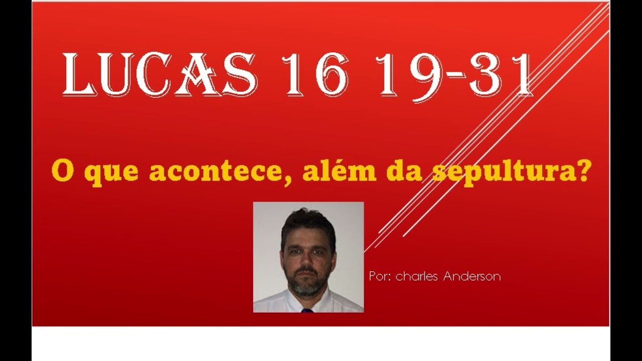Lucas 16 19 a 31 O que acontece, além da sepultura?