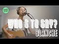 🎸 Who's to say? — Blanche