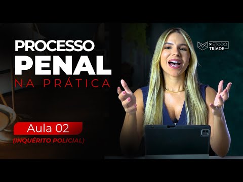 PROCESSO PENAL NA PRÁTICA - AULA 2 (Inquérito Policial)