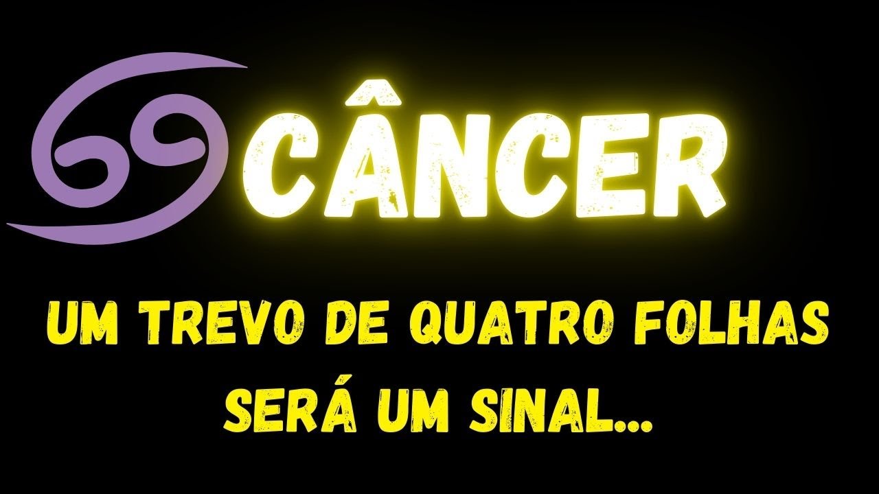 ♋️CÂNCER🍀UM TREVO DE QUATRO FOLHAS SERÁ UM SINAL...