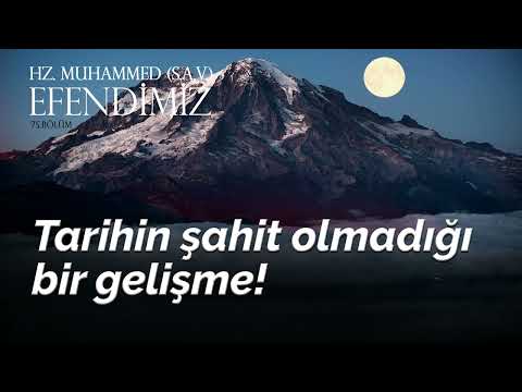 TARİHİN ŞAHİT OLMADIĞI GELİŞME / HZ. MUHAMMED (S.A.V.) EFENDİMİZ 75. BÖLÜM
