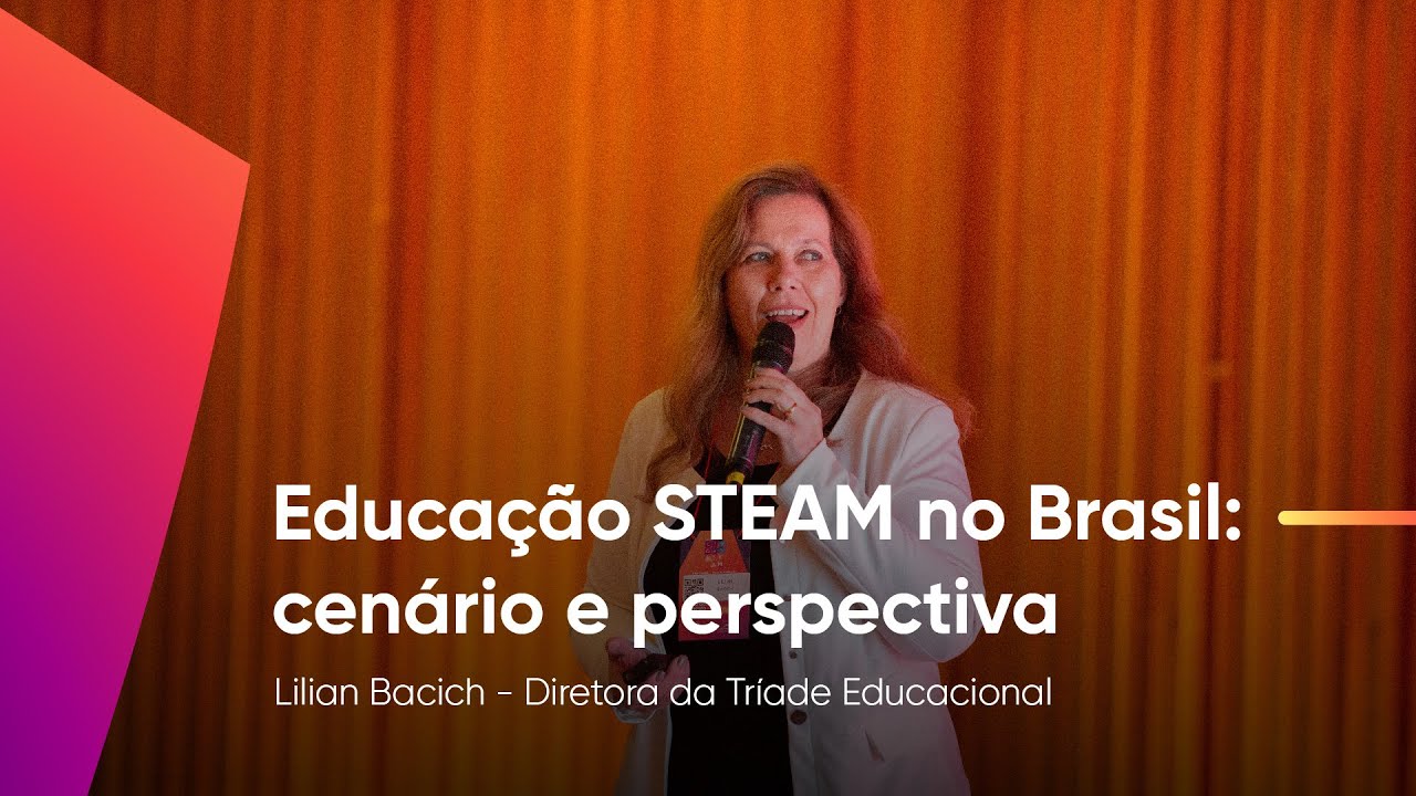 Educação STEAM no Brasil: Cenário e perspectiva | Lilian Bacich