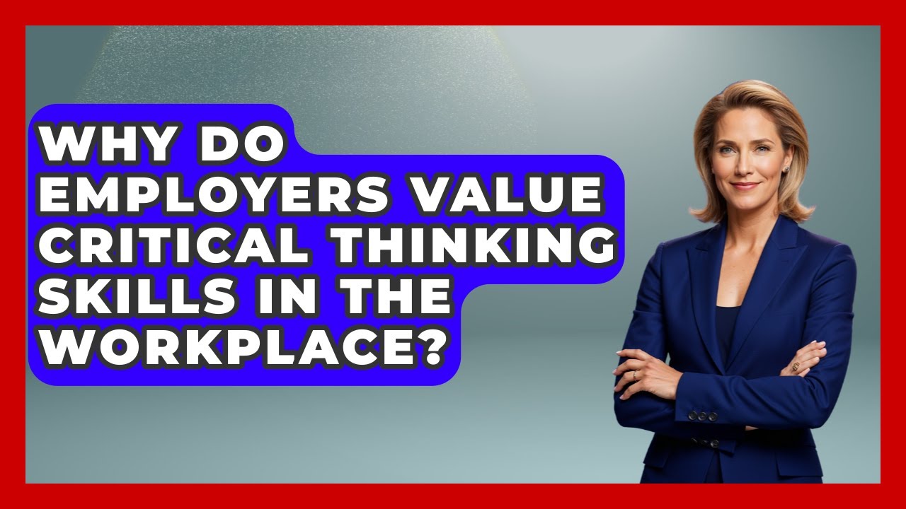 Why Do Employers Value Critical Thinking Skills in the Workplace? - Real Life Curriculum