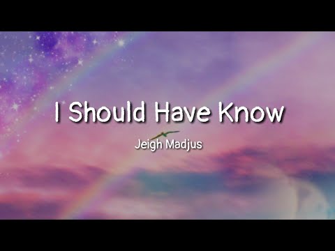 Jeigh Madjus - I Should Have Know (lyrics)