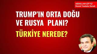 TRUMP'IN YENİ ORTA DOĞU VE RUSYA PLANI? TÜRKİYE NEREDE?