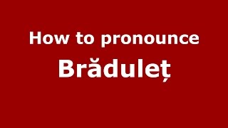 How to pronounce Brăduleț