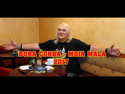 BORA ČORBA   MOJA MALA 2017