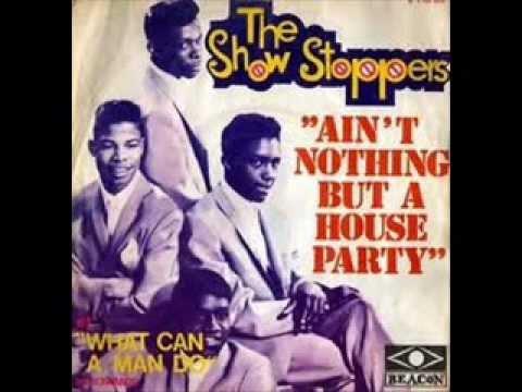 THE SHOW STOPPERS - AIN'T NOTHING BUT A HOUSE PARTY - WHAT CAN A MAN DO