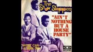 THE SHOW STOPPERS - AIN'T NOTHING BUT A HOUSE PARTY - WHAT CAN A MAN DO