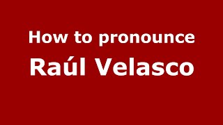 How to pronounce Raúl Velasco