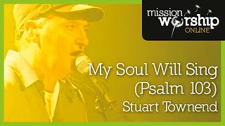 Stuart Townend - My Soul Will Sing (Psalm 103)