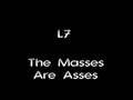 L7 - The Masses Are Asses