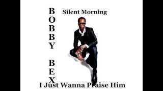 Bobby Bex - I Just Wanna Praise Him