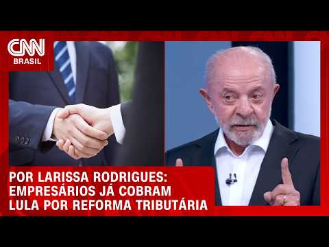 Lula 4 colocará reforma tributária em vigor; empresariado começa cobrança | BASTIDORES CNN