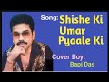 Shishe Ki Umar Cover By Singer Bapi Das Singer Bapi Das Youtube Channel