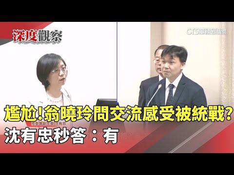 尷尬！　翁曉玲問「交流感受被統戰？」　沈有忠秒答：有
