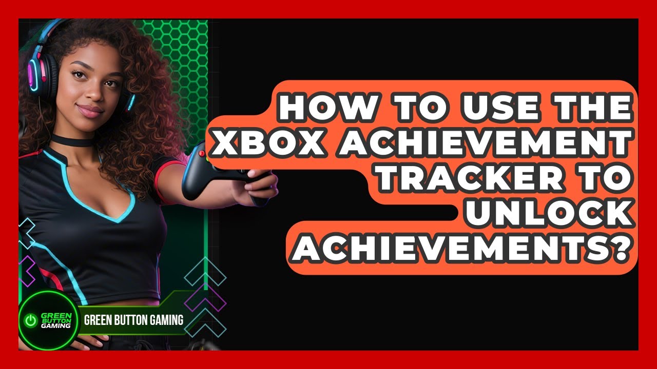 How To Use The Xbox Achievement Tracker To Unlock Achievements? - Green Button Gaming