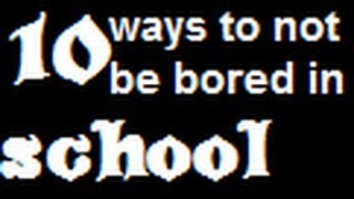 10 Ways How to not be bored in class