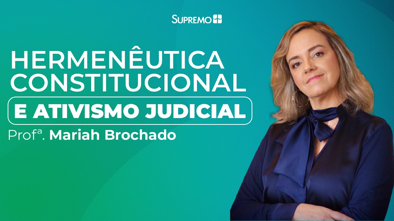 Hermenêutica Constitucional e Ativismo Judicial - Profª. Mariah Brochado