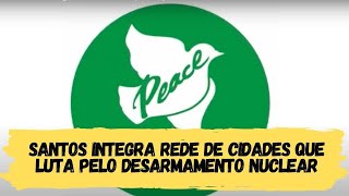 Prefeitos pela Paz - Santos integra rede de cidades que luta pelo desarmamento nuclear