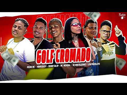 RONNY DA ZP & PEDRO MC & EO MIGUELZINHO & LON PREDILETO & HENRIQUE P & MC MORENA GOLF CROMADO