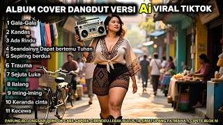 Download lagu Album cover dangdut Versi AI Viral tiktok, Gala-gala, Kandas,Ada Rindu,Kecewa,Ilalang,Keranda Cinta, mp3