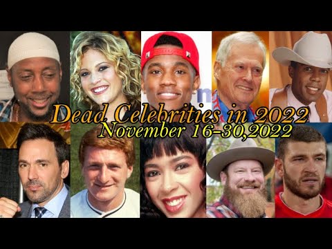 DEAD  CELEBRITIES IN 2022 PART 11  November 16- 29,2022