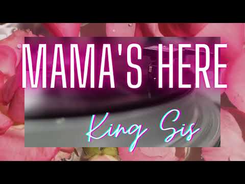 King Sis - Mama's Here