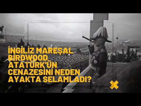 İngiliz Mareşal Birdwood Atatürk'ün Cenazesini neden ayakta selamladı?