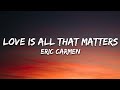Eric Carmen Love Is All That Matters Lyrics