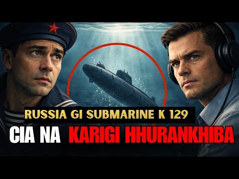 Russia Gi Mangkraba Nuclear Submarine K 129 |CIA na Kamdouna Hurankhiba? 