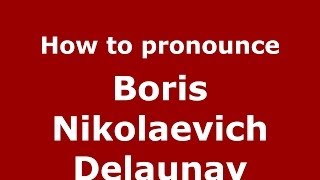 How to pronounce Boris Nikolaevich Delaunay