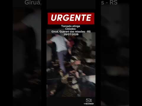 Tornado no Rio Grande Do Sul 28/07/2026 Giruá e Guarani das Missões