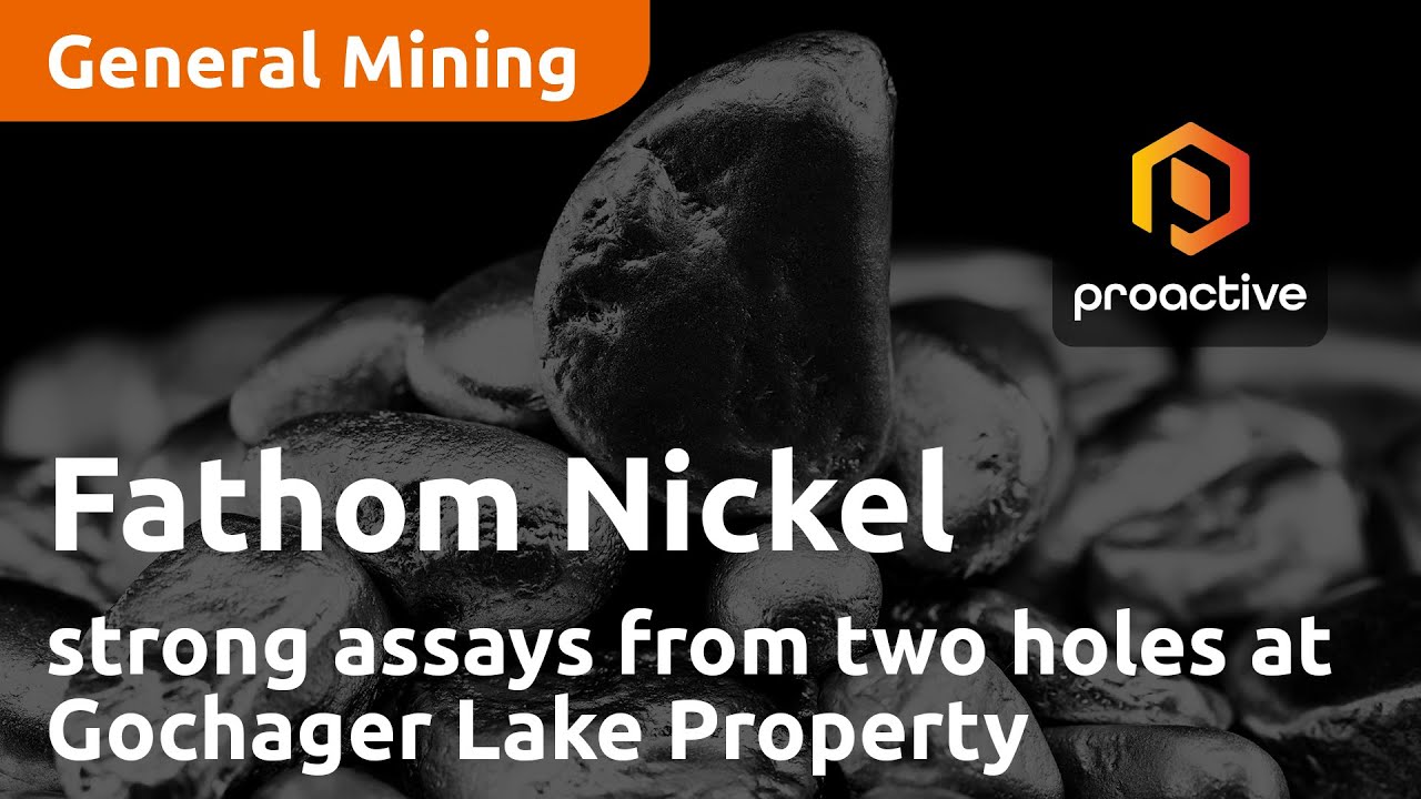Fathom Nickel releases strong assays from two holes at Gochager Lake Property