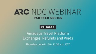 ARC’s NDC Webinar Series, Episode 2: Exchanges, Refunds & Voids within the Amadeus Travel Platform