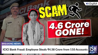 ICICI Bank Fraud: Employee Steals Rs. 4.58 Crore from 110 Accounts