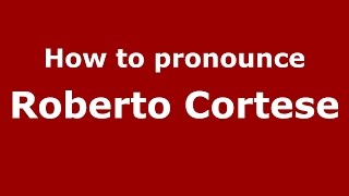 How to pronounce Roberto Cortese