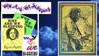 Why Are We Sleeping? 1968 ... 1971....... Today? Kevin Ayers #1 Legacy,